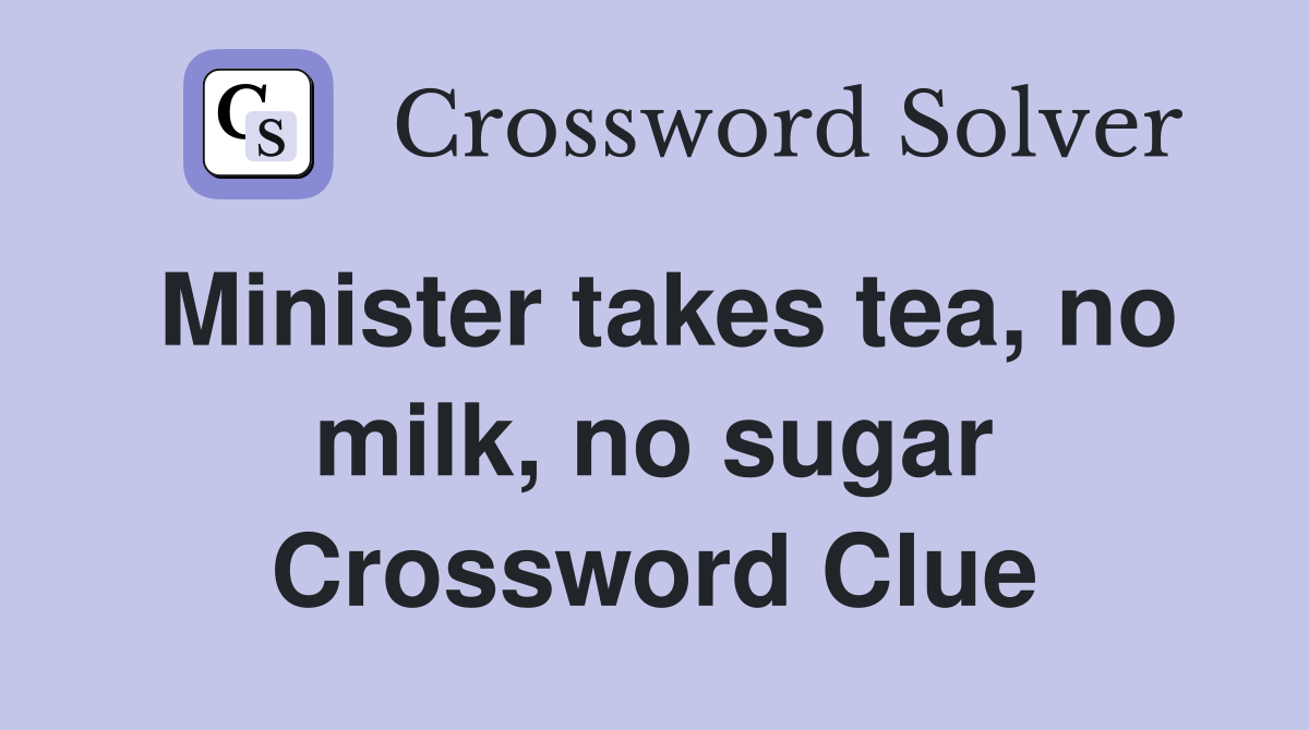 Minister takes tea, no milk, no sugar Crossword Clue