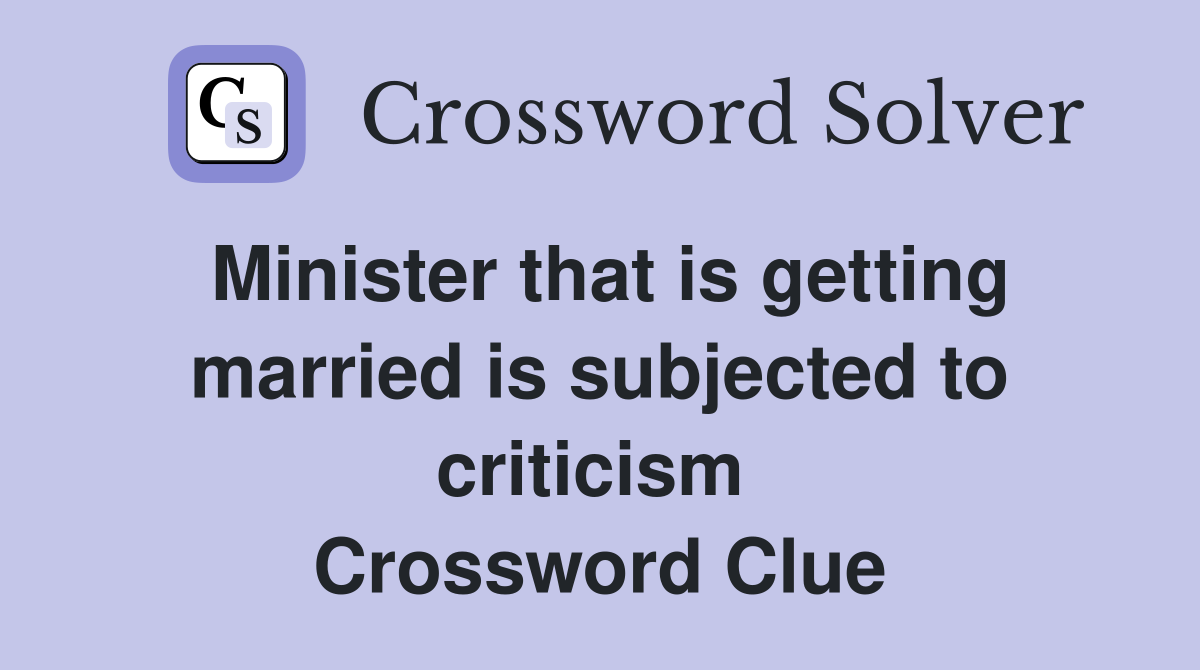 Minister that is getting married is subjected to criticism  Crossword Clue