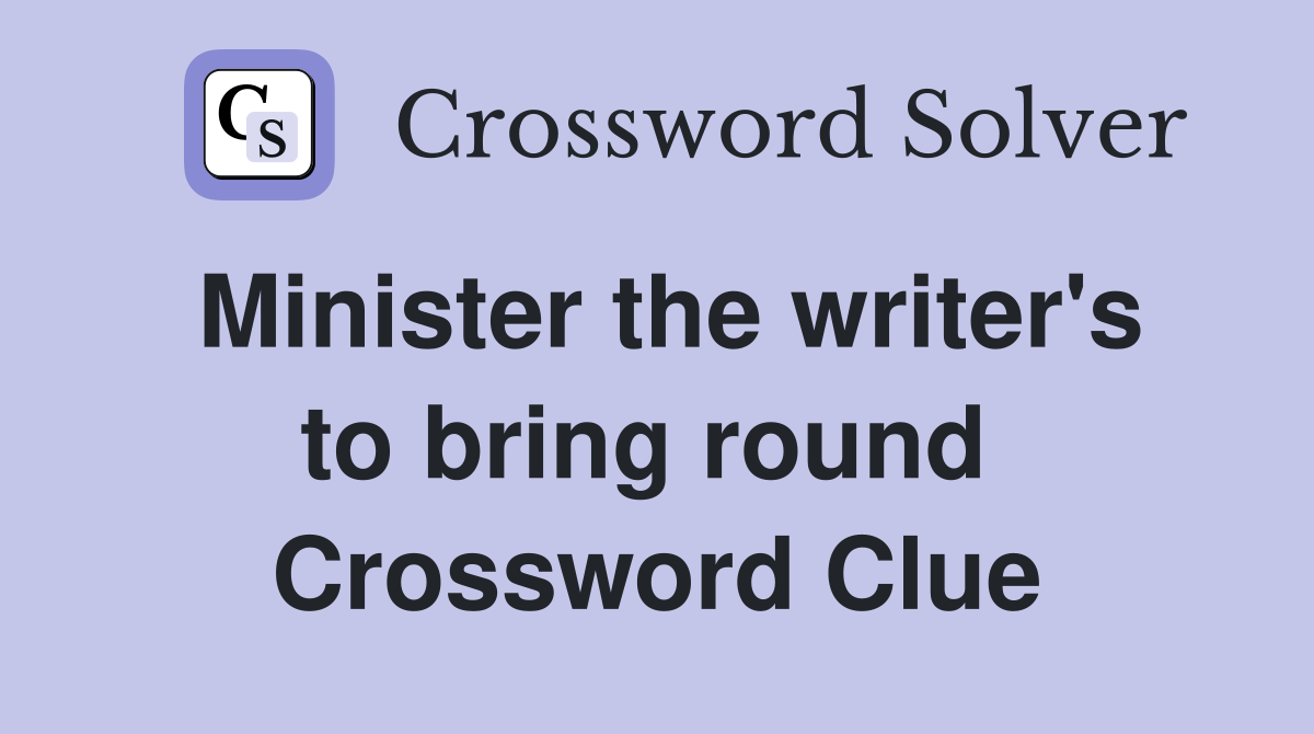 Minister the writer's to bring round  Crossword Clue