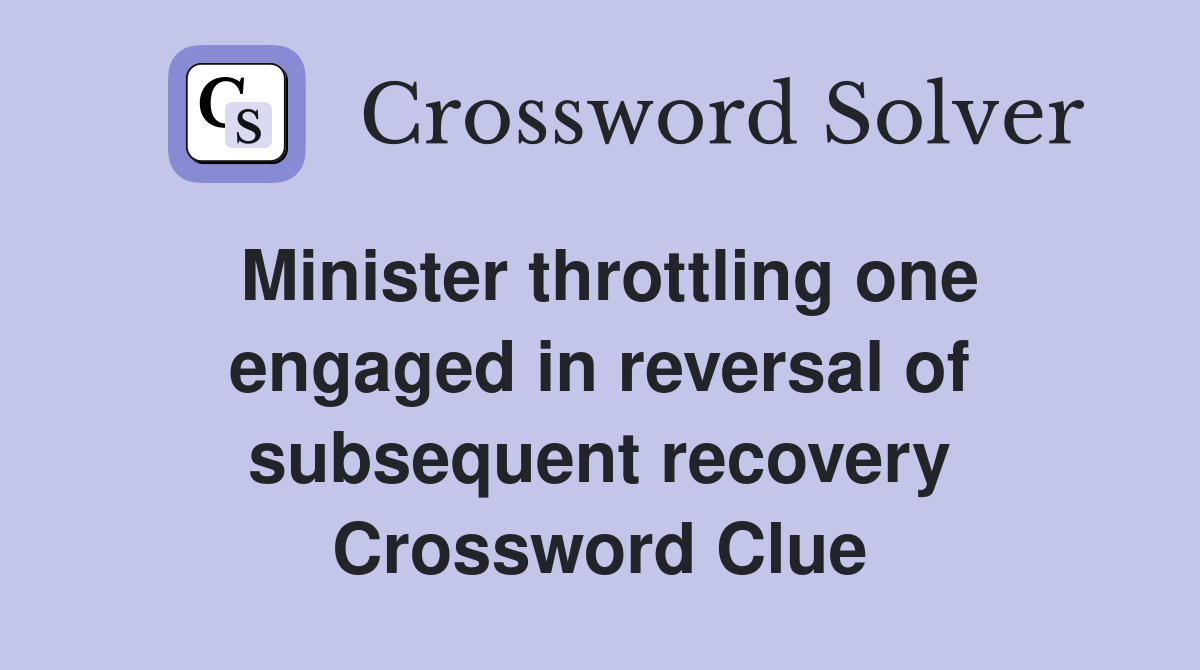 Minister throttling one engaged in reversal of subsequent recovery Crossword Clue