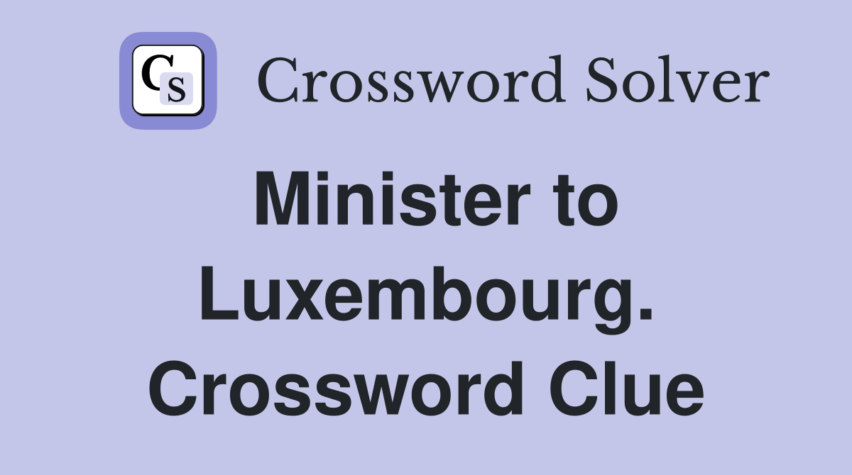 Minister to Luxembourg. Crossword Clue
