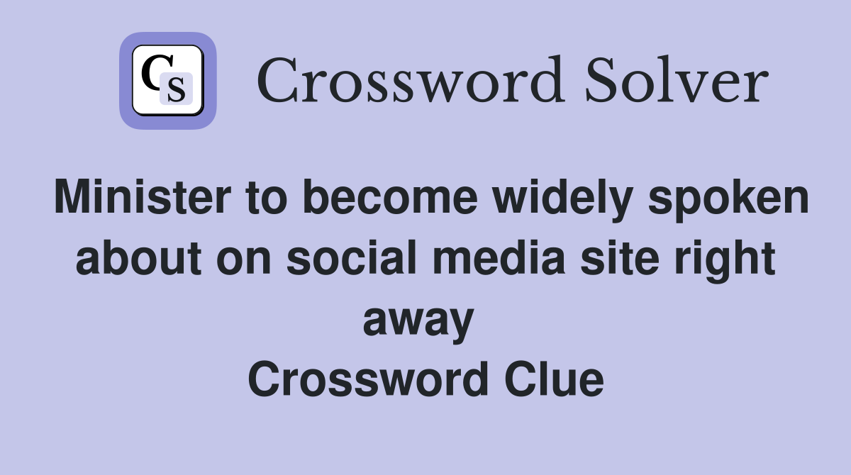 Minister to become widely spoken about on social media site right away  Crossword Clue