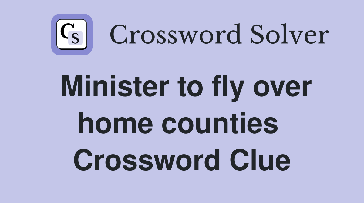 Minister to fly over home counties  Crossword Clue