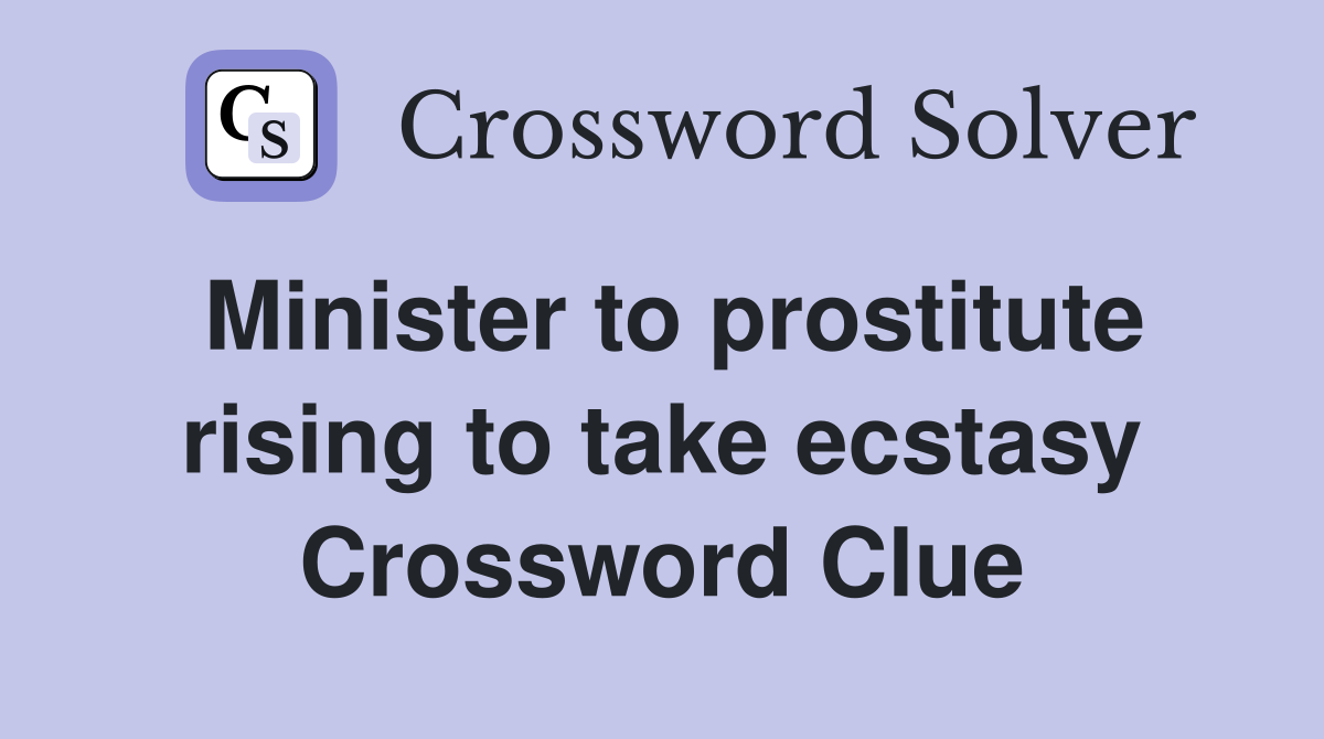 Minister to prostitute rising to take ecstasy Crossword Clue