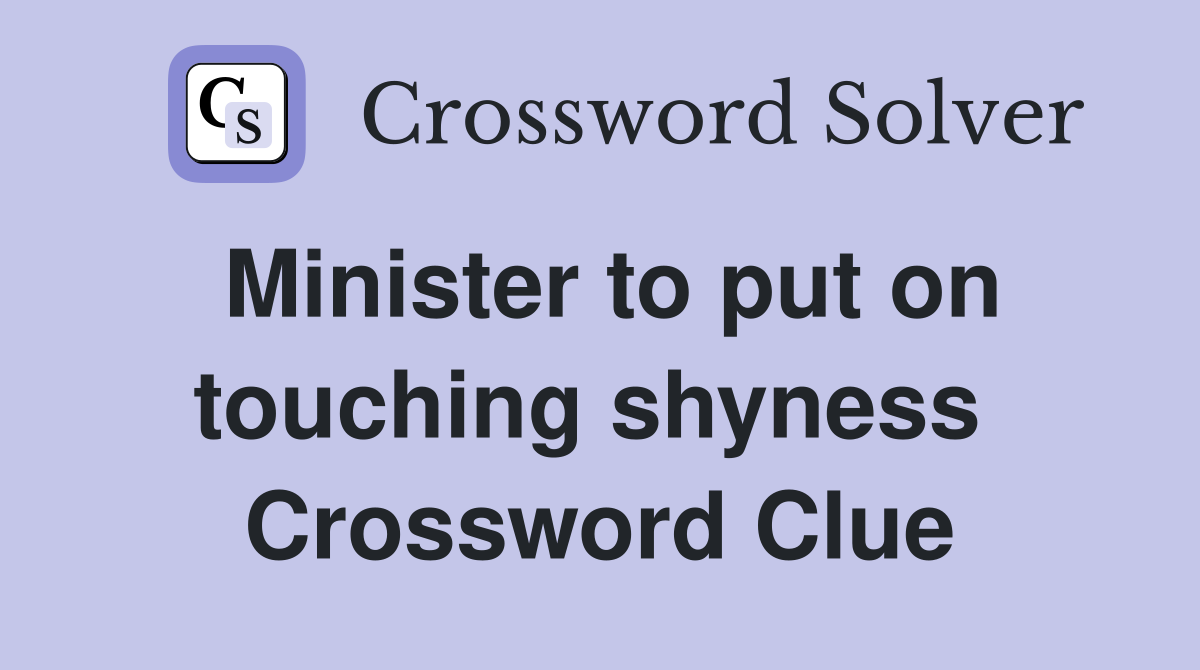 Minister to put on touching shyness  Crossword Clue