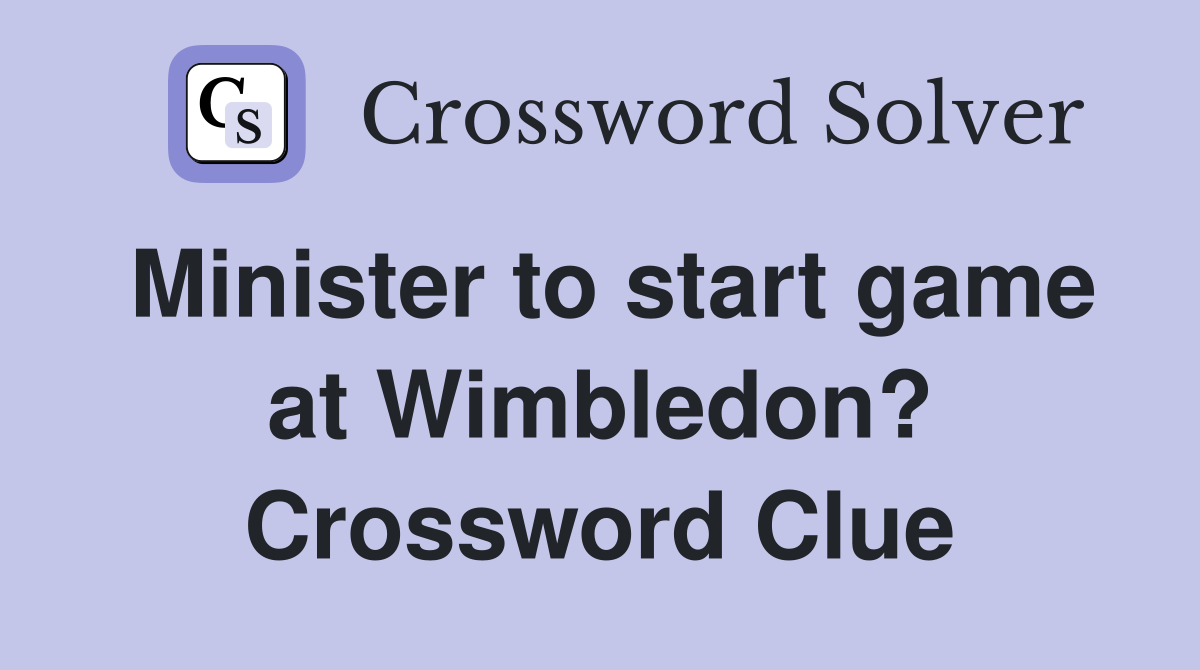 Minister to start game at Wimbledon? Crossword Clue