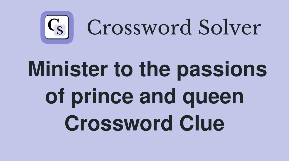 Minister to the passions of prince and queen Crossword Clue
