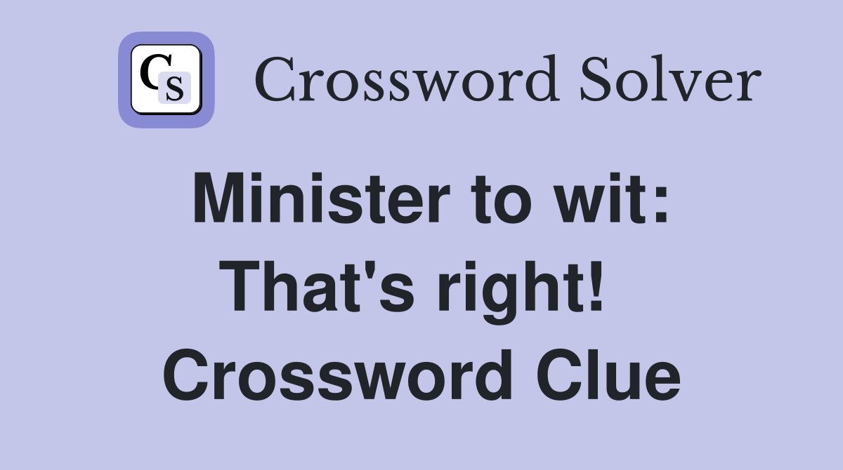 Minister to wit: That's right!  Crossword Clue