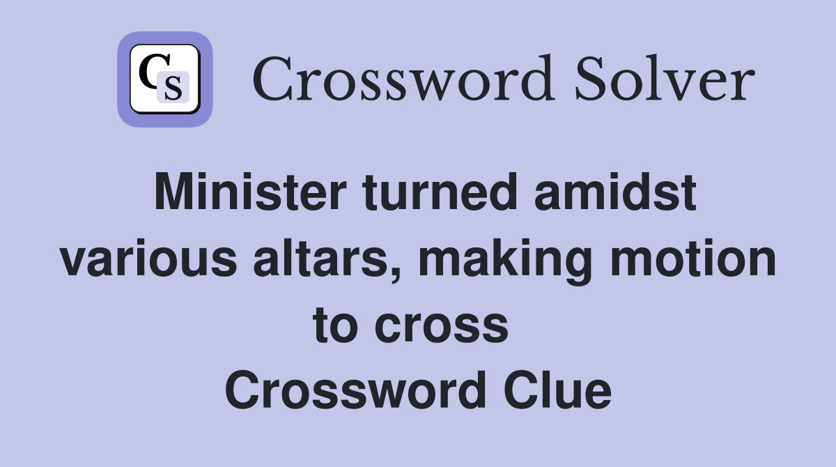 Minister turned amidst various altars, making motion to cross  Crossword Clue