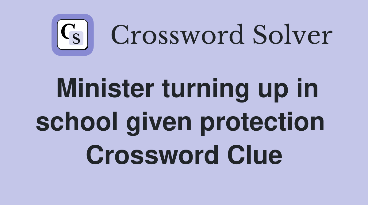 Minister turning up in school given protection  Crossword Clue