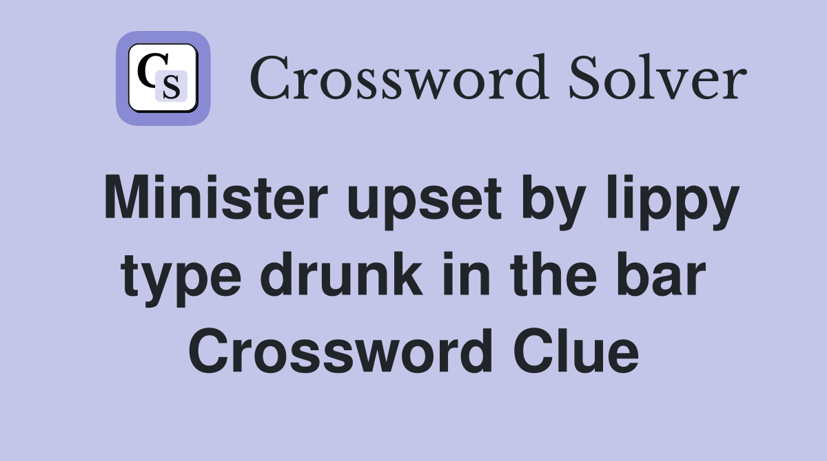 Minister upset by lippy type drunk in the bar Crossword Clue