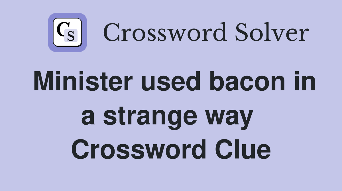 Minister used bacon in a strange way  Crossword Clue