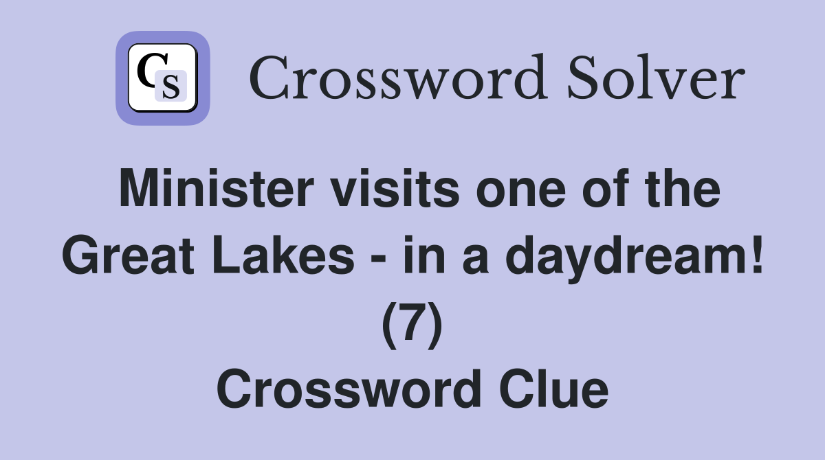 Minister visits one of the Great Lakes - in a daydream! (7) Crossword Clue