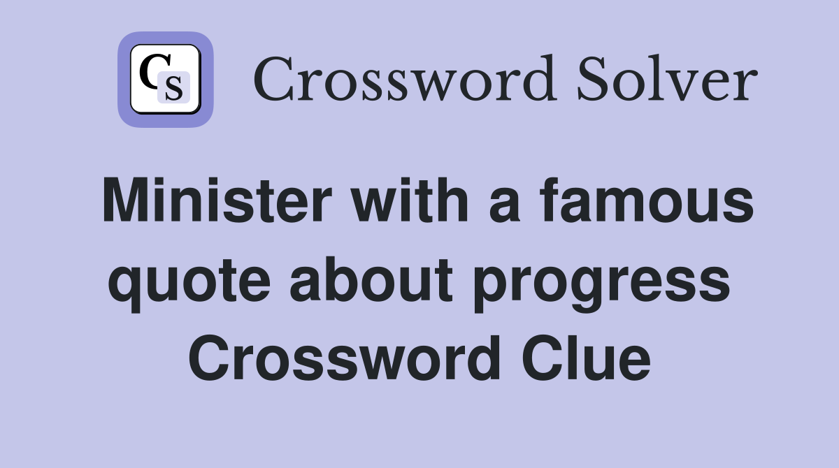 Minister with a famous quote about progress Crossword Clue