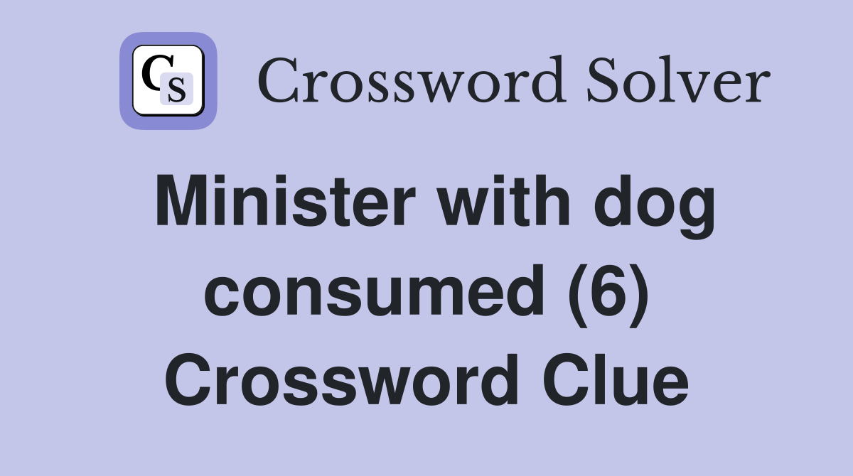 Minister with dog consumed (6) Crossword Clue