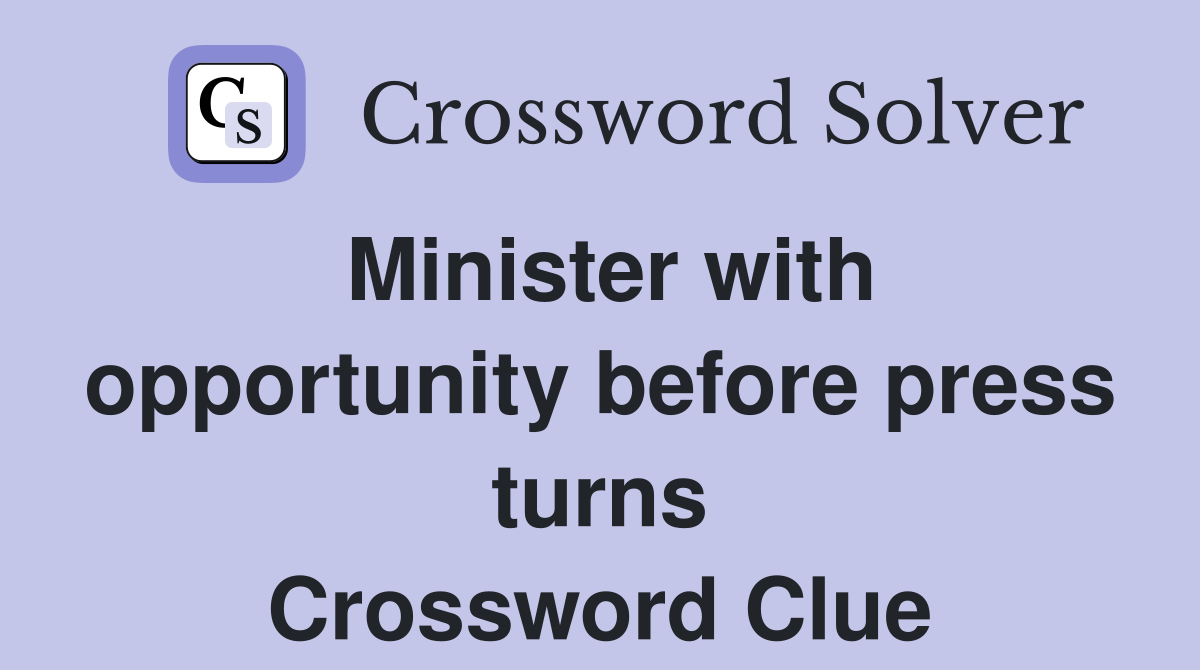 Minister with opportunity before press turns Crossword Clue