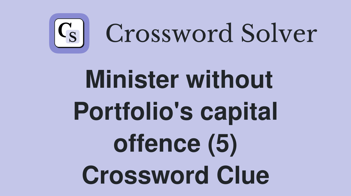 Minister without Portfolio's capital offence (5) Crossword Clue