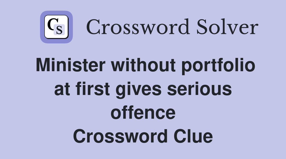 Minister without portfolio at first gives serious offence Crossword Clue