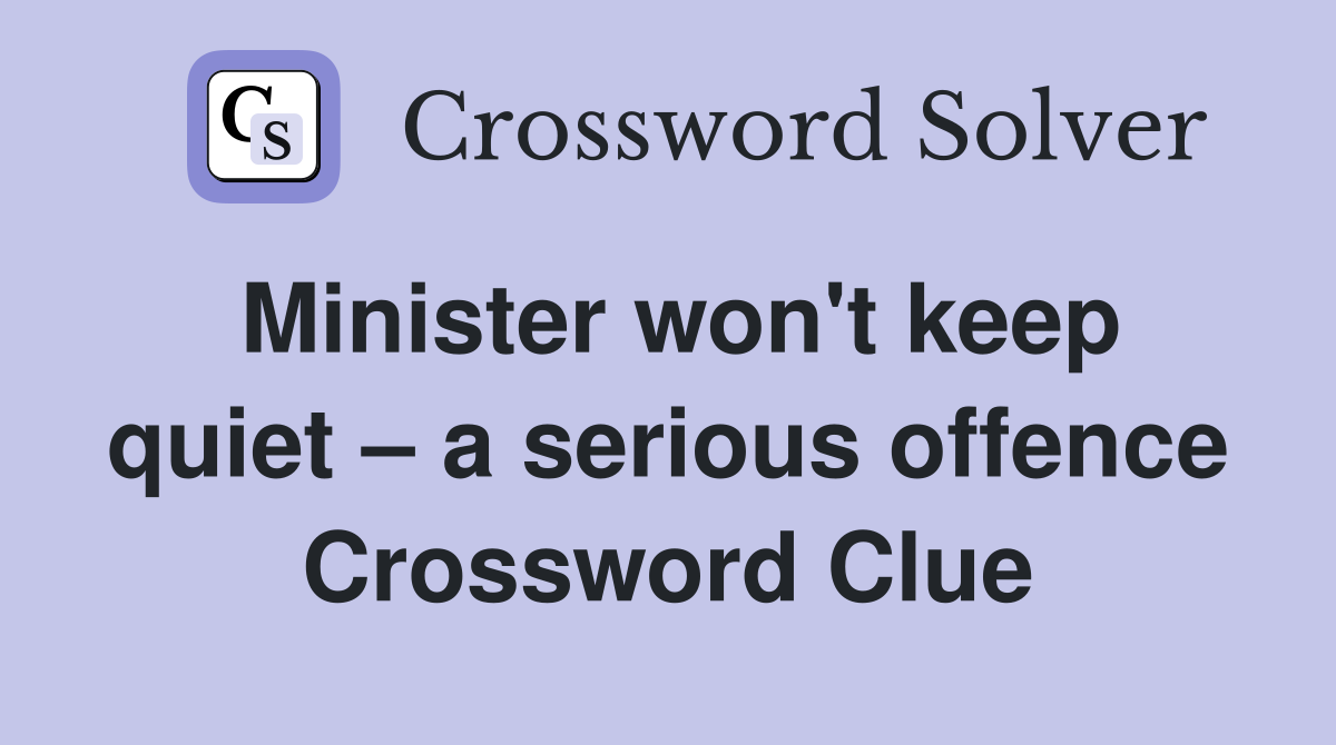 Minister won't keep quiet – a serious offence Crossword Clue