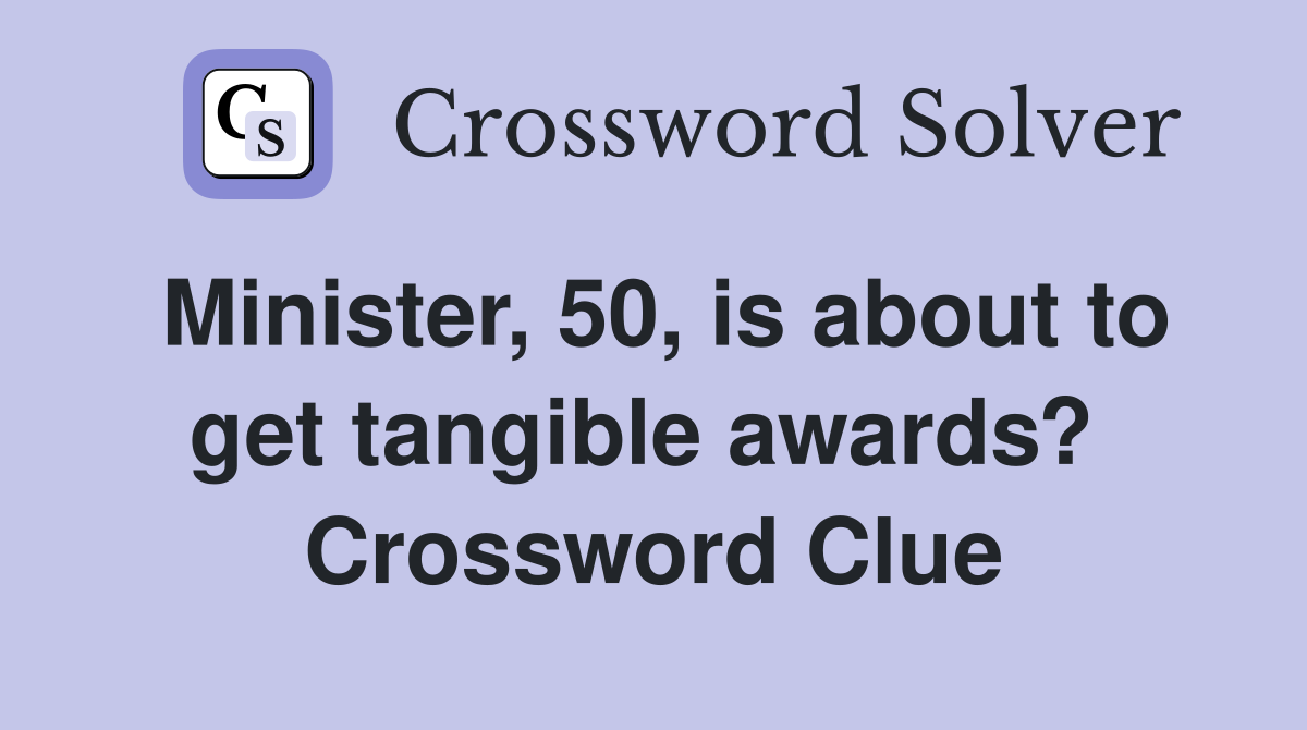 Minister, 50, is about to get tangible awards?  Crossword Clue