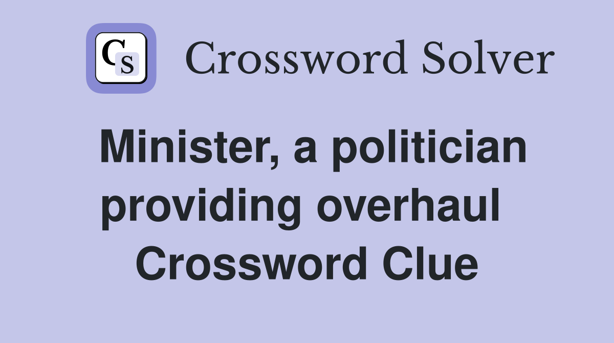 Minister, a politician providing overhaul  Crossword Clue