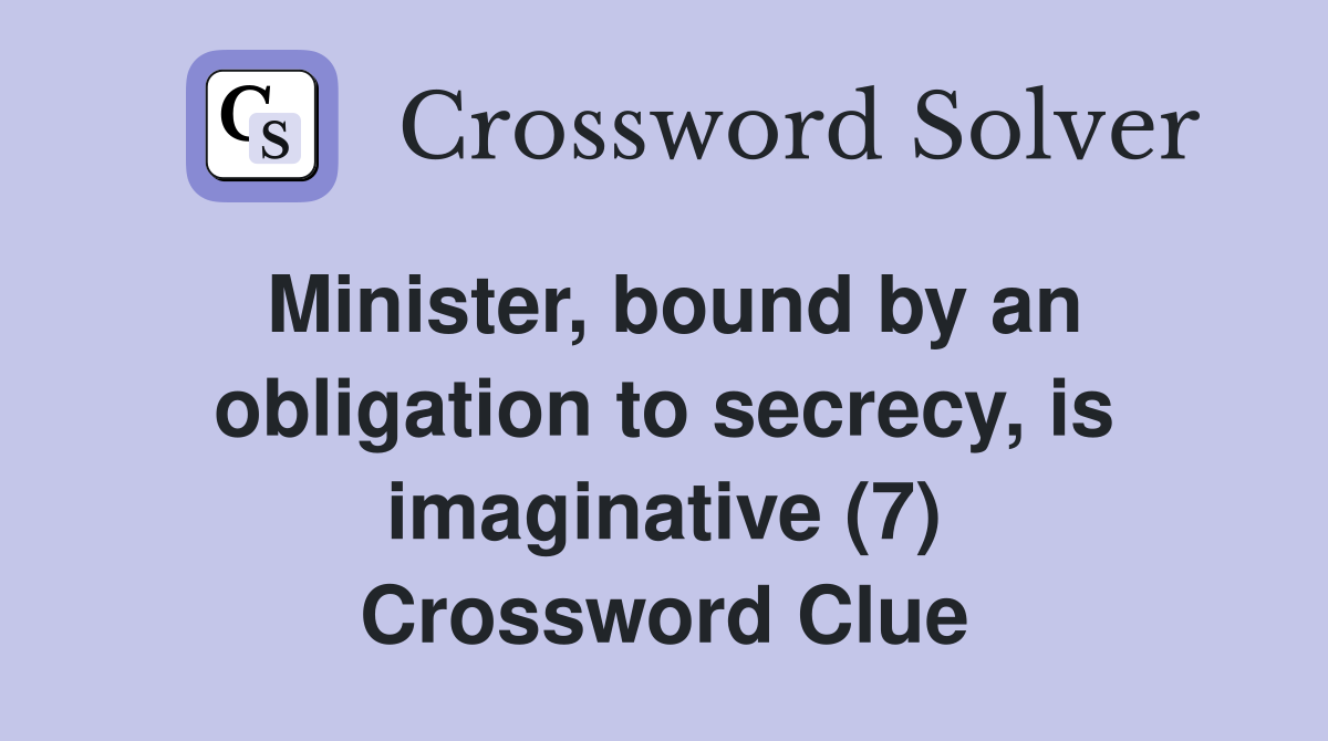 Minister, bound by an obligation to secrecy, is imaginative (7) Crossword Clue