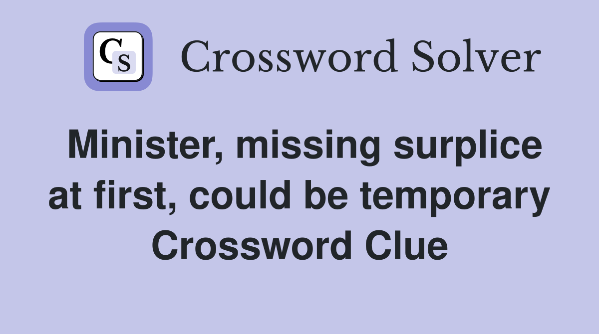 Minister, missing surplice at first, could be temporary Crossword Clue