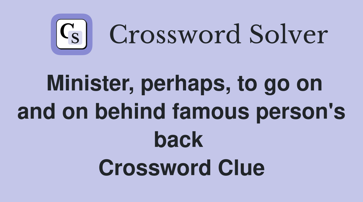 Minister, perhaps, to go on and on behind famous person's back  Crossword Clue