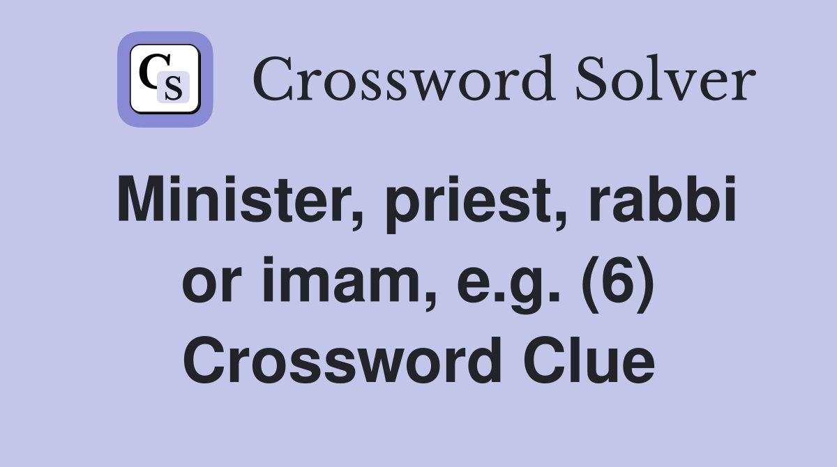 Minister, priest, rabbi or imam, e.g. (6) Crossword Clue