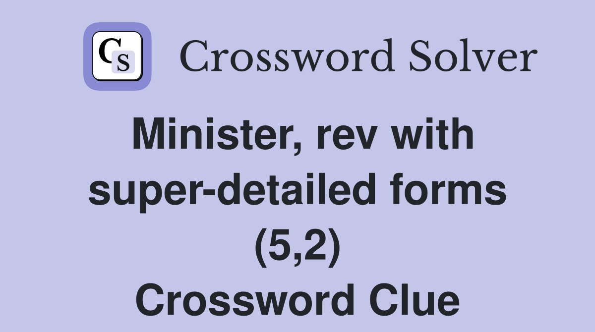 Minister, rev with super-detailed forms (5,2) Crossword Clue