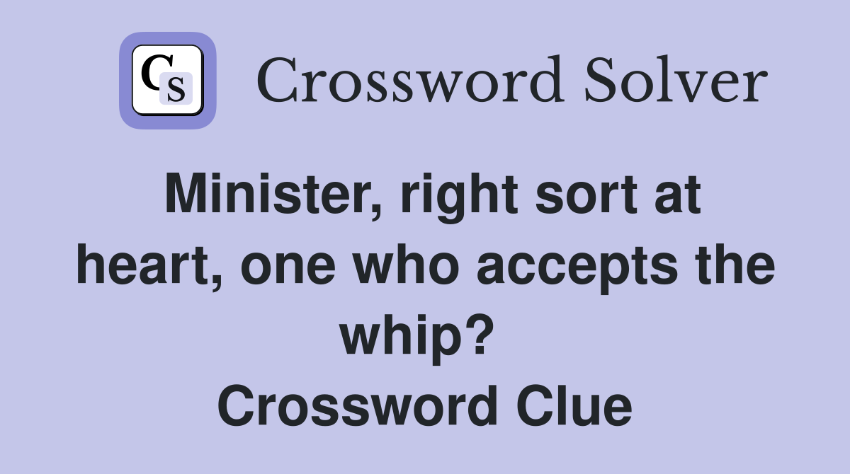 Minister, right sort at heart, one who accepts the whip?  Crossword Clue