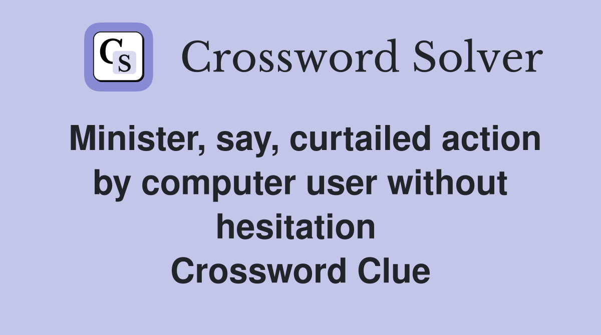 Minister, say, curtailed action by computer user without hesitation  Crossword Clue