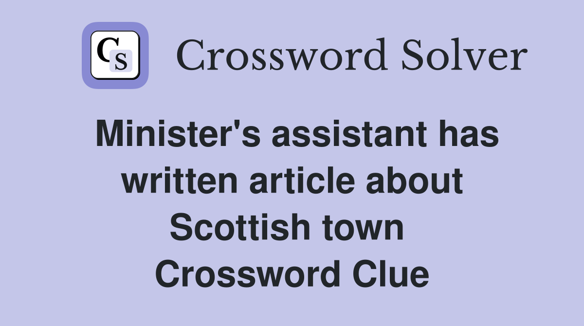 Minister's assistant has written article about Scottish town  Crossword Clue