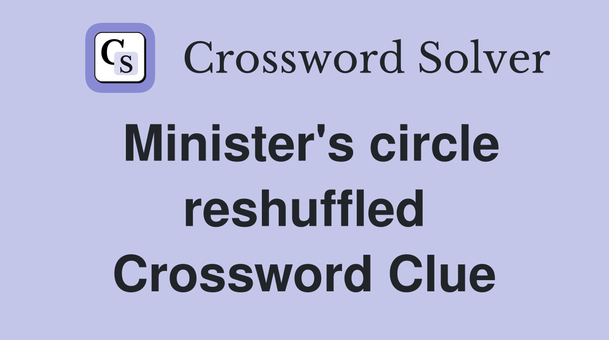 Minister's circle reshuffled Crossword Clue