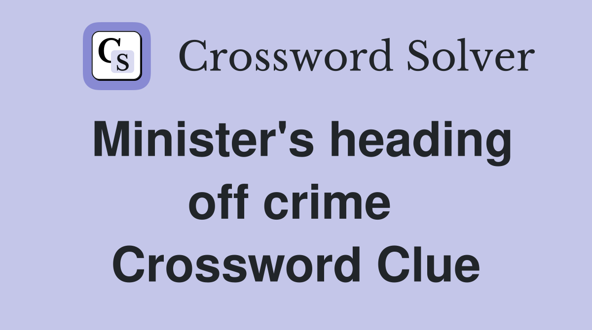 Minister's heading off crime  Crossword Clue