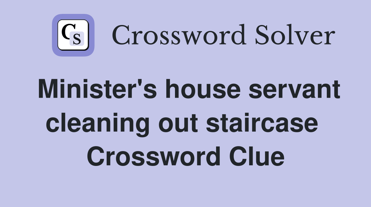 Minister's house servant cleaning out staircase  Crossword Clue