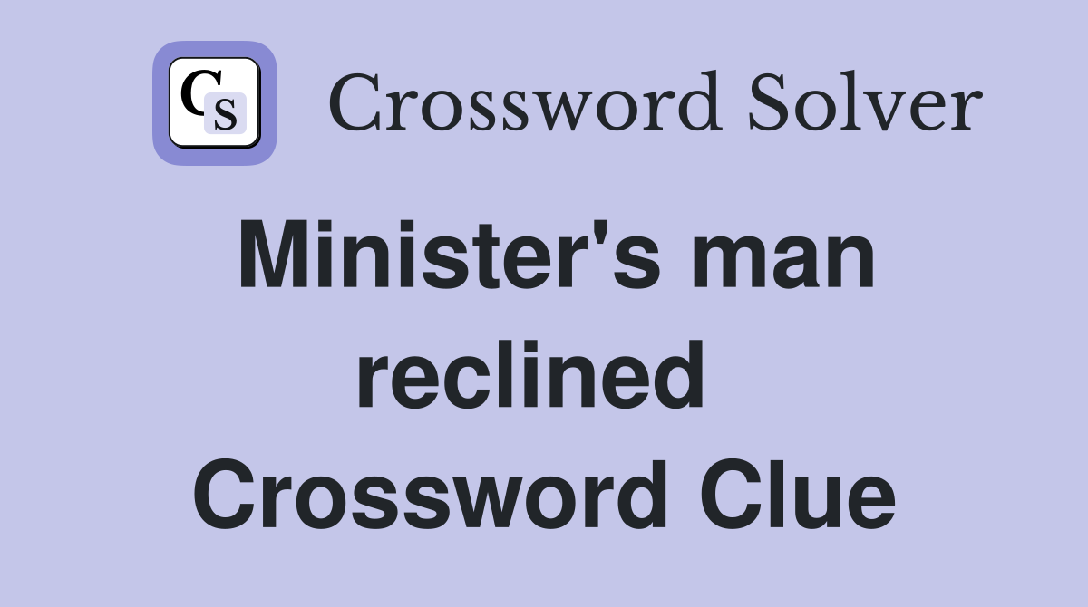 Minister's man reclined  Crossword Clue