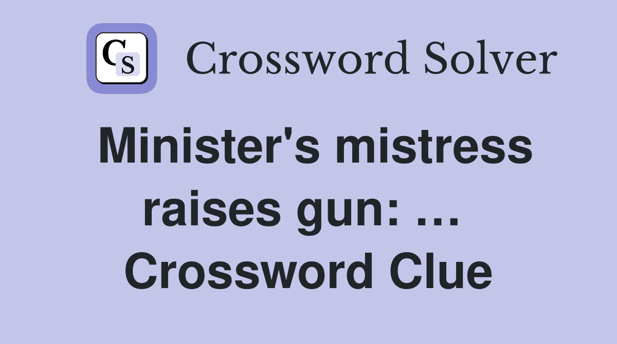 Minister's mistress raises gun: …  Crossword Clue