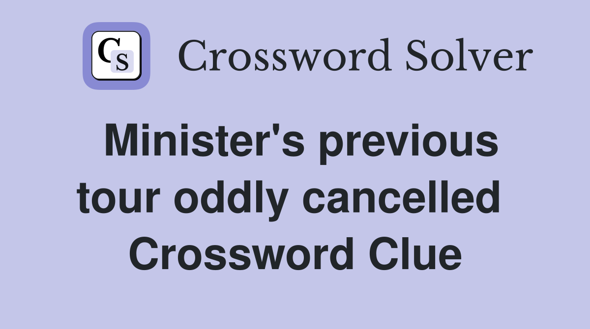 Minister's previous tour oddly cancelled  Crossword Clue