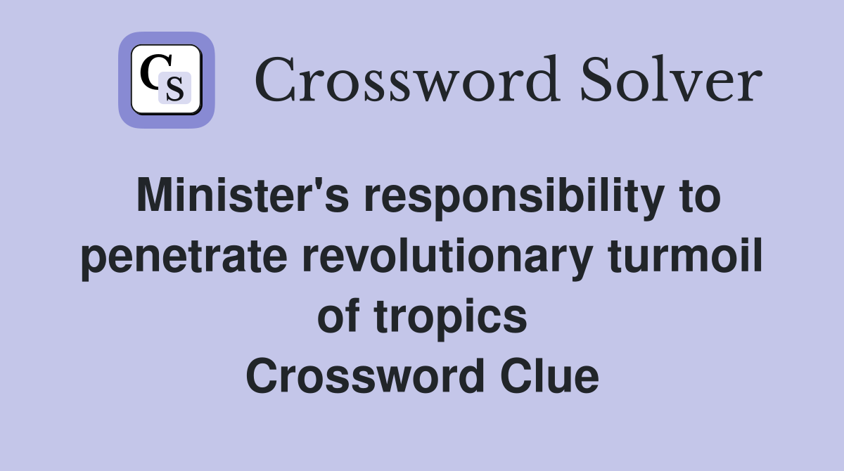 Minister's responsibility to penetrate revolutionary turmoil of tropics Crossword Clue