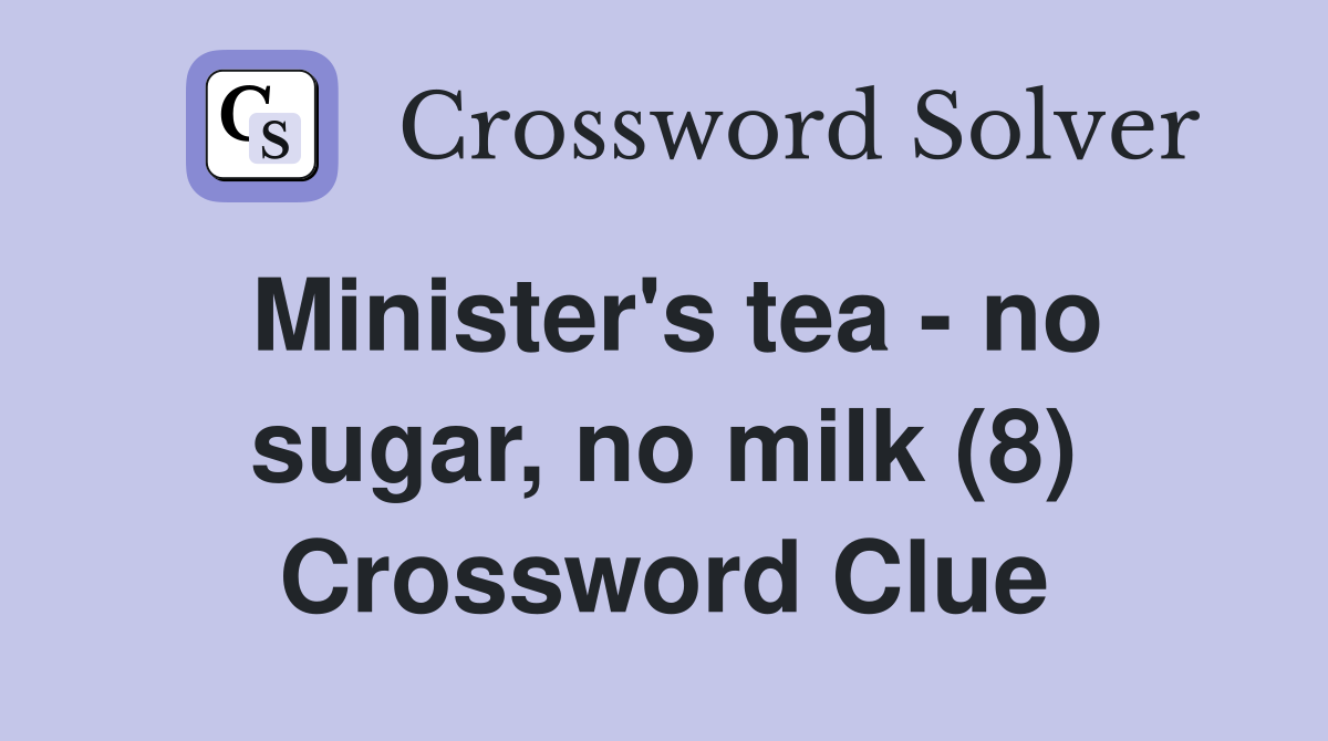 Minister's tea - no sugar, no milk (8) Crossword Clue