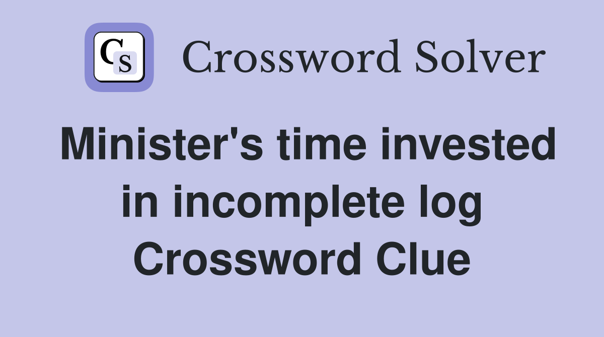 Minister's time invested in incomplete log Crossword Clue
