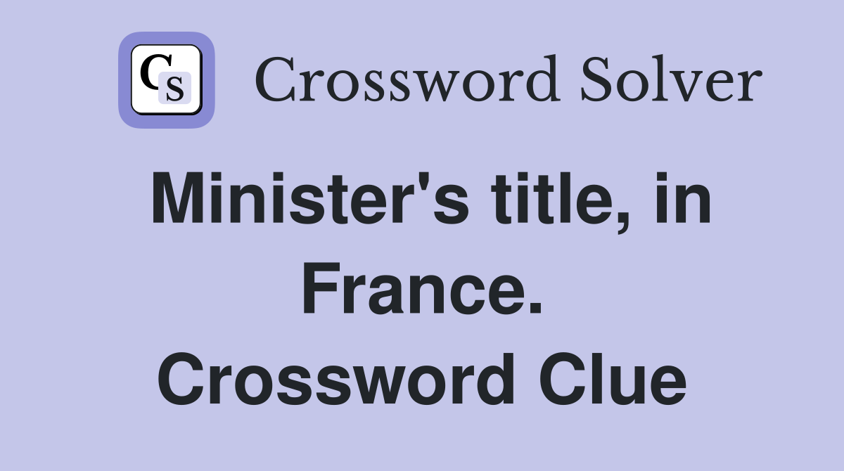 Minister's title, in France. Crossword Clue