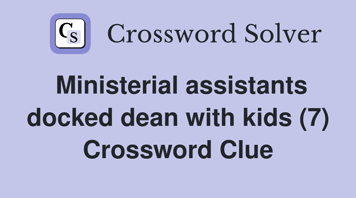 Ministerial assistants docked dean with kids (7) Crossword Clue