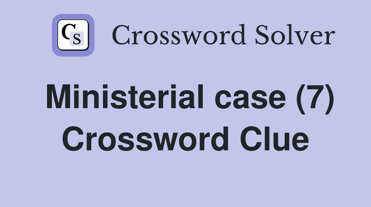 Ministerial case (7) Crossword Clue