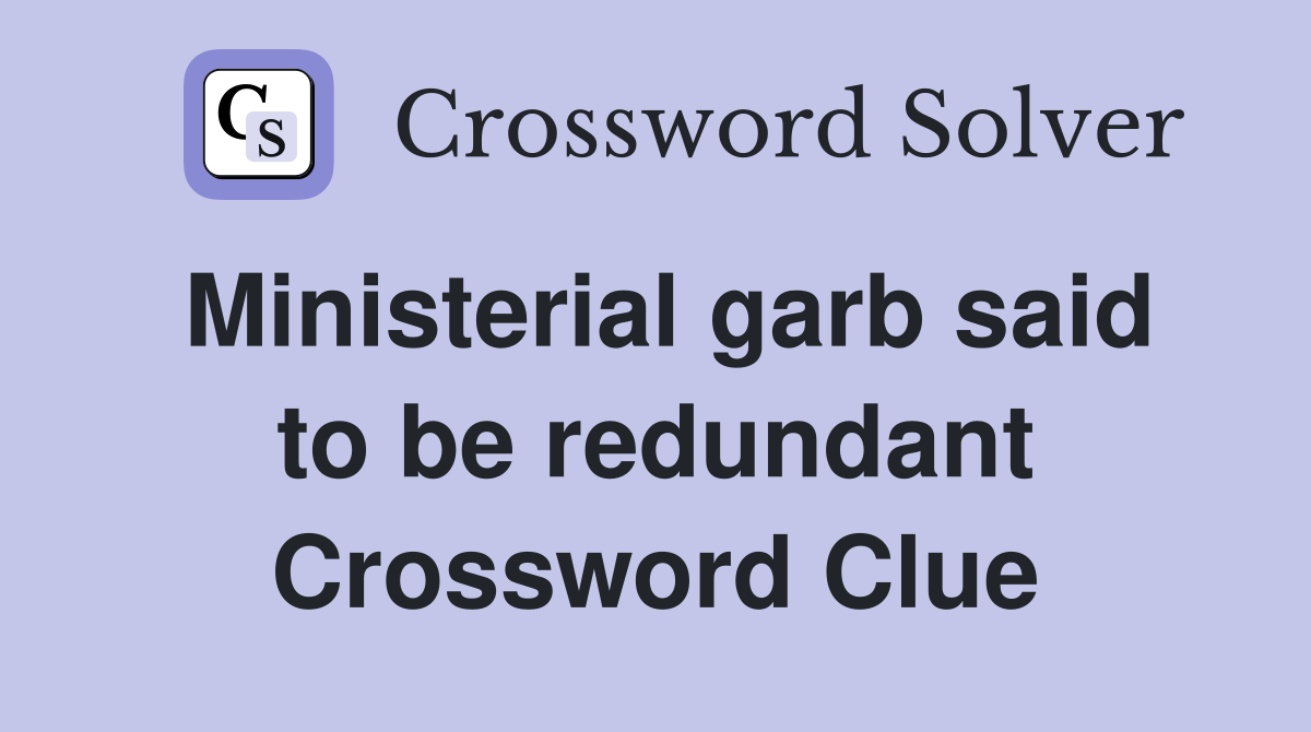 Ministerial garb said to be redundant Crossword Clue