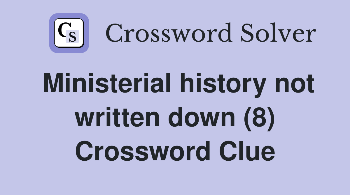 Ministerial history not written down (8) Crossword Clue