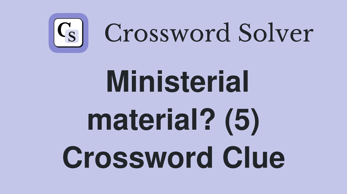 Ministerial material? (5) Crossword Clue