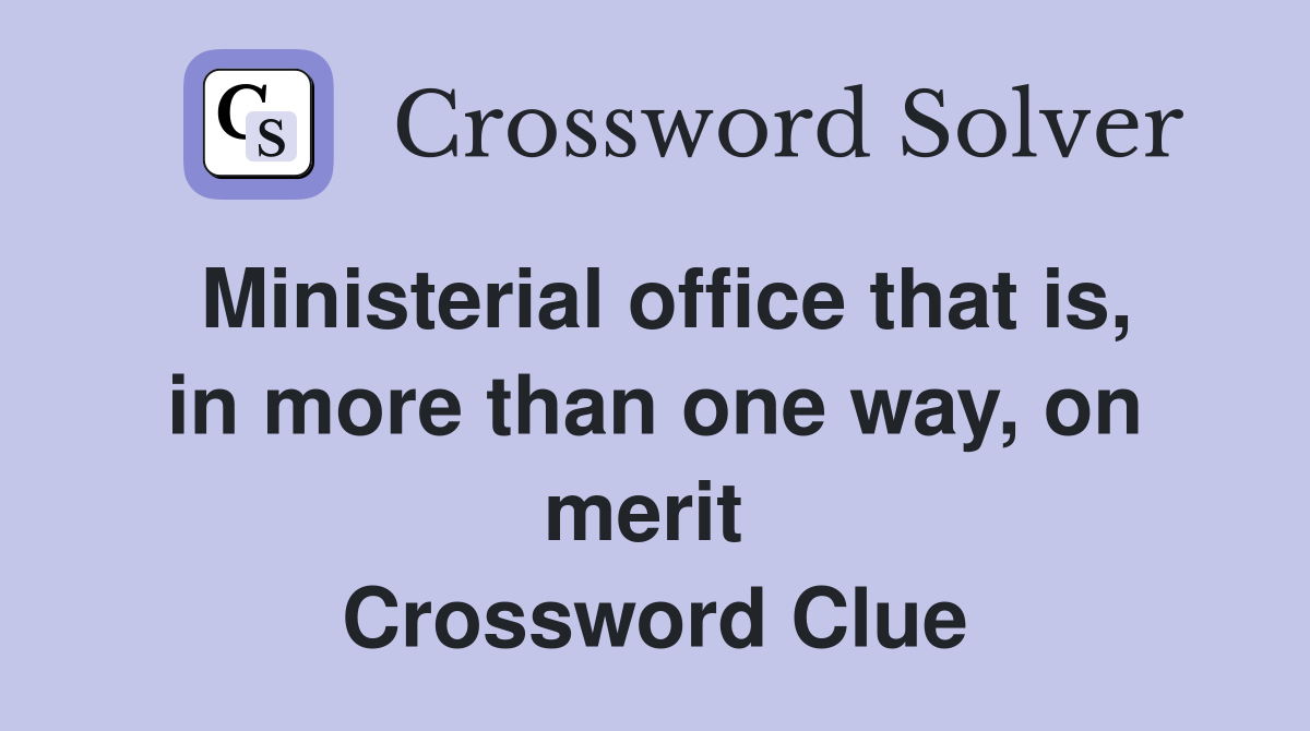 Ministerial office that is, in more than one way, on merit  Crossword Clue