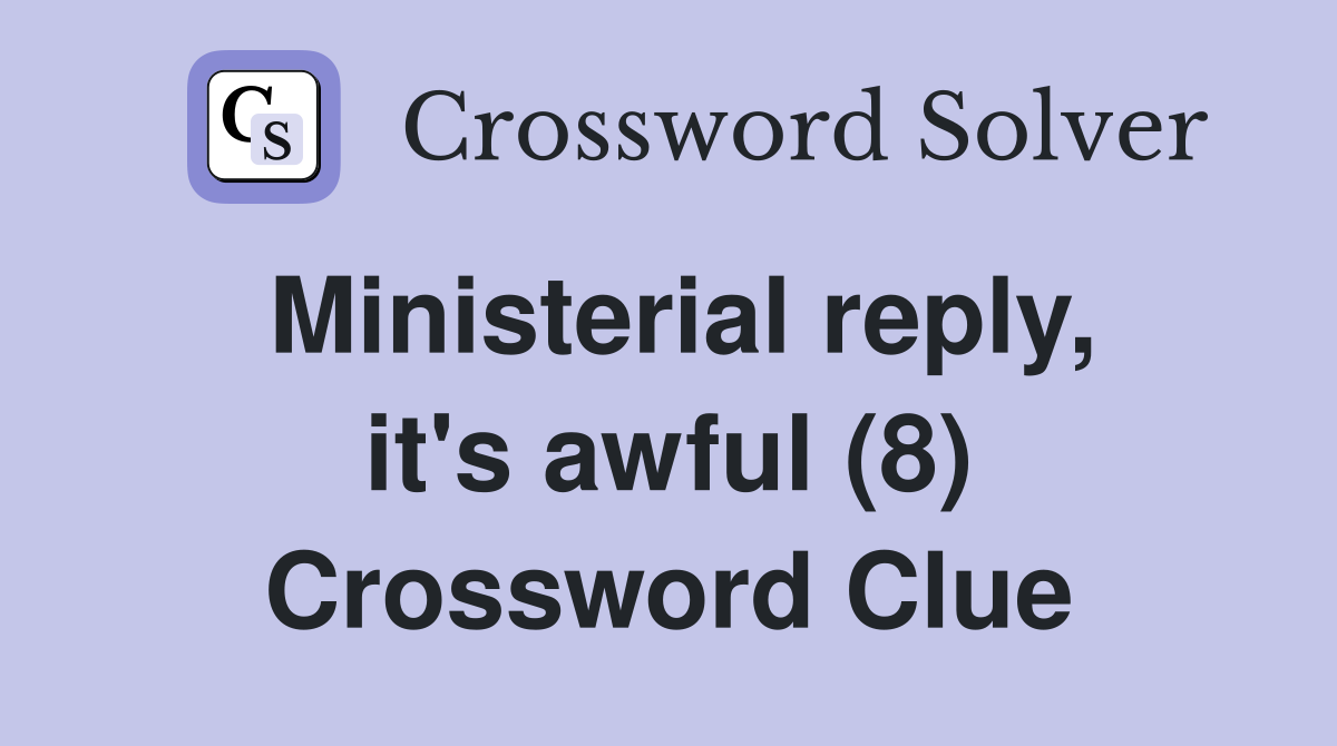 Ministerial reply, it's awful (8) Crossword Clue